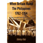 When Britain Ruled the Philippines 1762-1764: The Story of the 18th Century British - Paperback