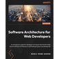 Software Architecture for Web Developers: An introductory guide for developers striving to take the first steps toward software architecture or just l - Paperback