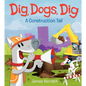 Dig, Dogs, Dig: A Construction Tail - Hardcover