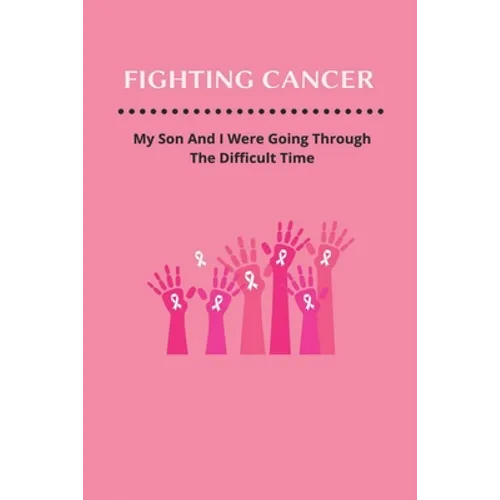 Fighting Cancer: My Son And I Were Going Through The Difficult Time - Paperback