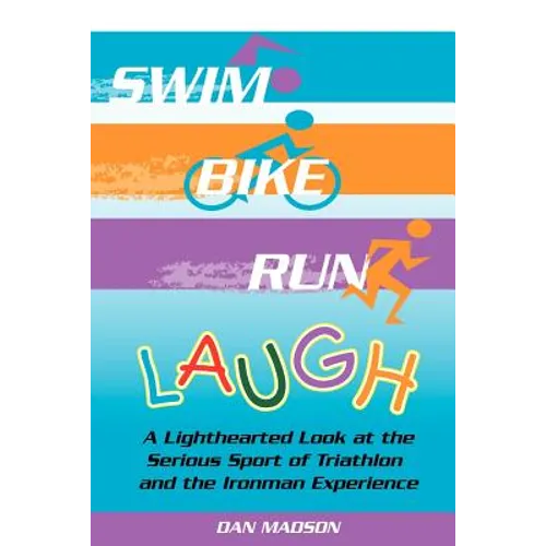 Swim, Bike, Run, Laugh!: A Lighthearted Look at the Serious Sport of Triathlon and the Ironman Experience - Paperback