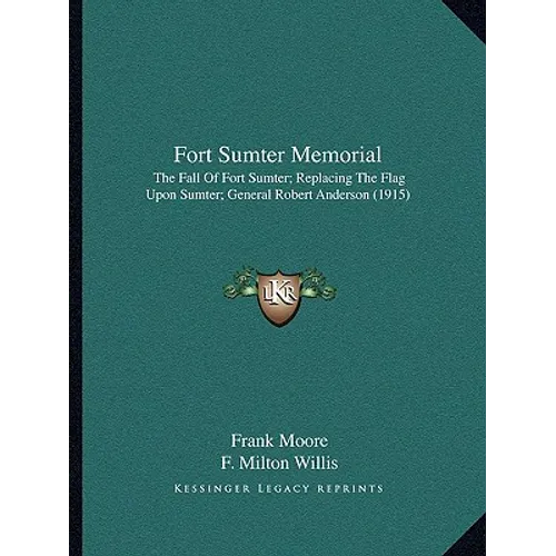 Fort Sumter Memorial: The Fall Of Fort Sumter; Replacing The Flag Upon Sumter; General Robert Anderson (1915) - Paperback