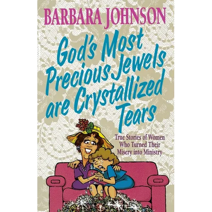 The God's Most Precious Jewels Are Crystallized Tears: True Stories of Women Who Turned Their Misery Into Ministry - Paperback