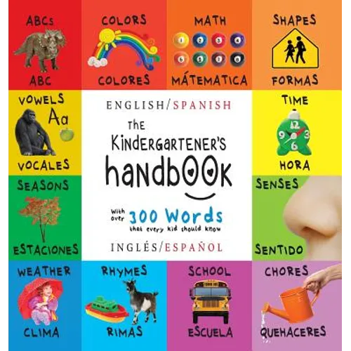 The Kindergartener's Handbook: Bilingual (English / Spanish) (Inglés / Español) ABC's, Vowels, Math, Shapes, Colors, Time, Senses, Rhymes, Science, a - Hardcover
