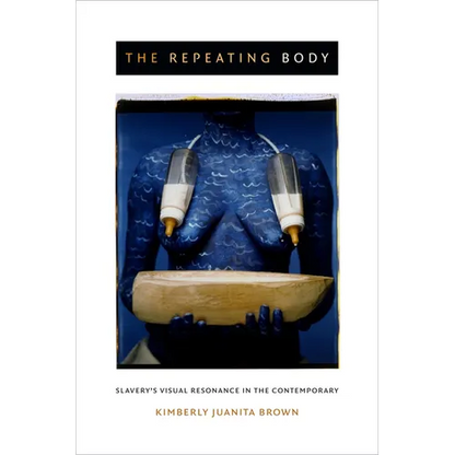 The Repeating Body: Slavery's Visual Resonance in the Contemporary - Paperback