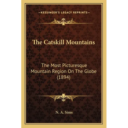 The Catskill Mountains: The Most Picturesque Mountain Region On The Globe (1894) - Paperback