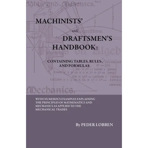 Machinists' And Draftsmen's Handbook - Containing Tables, Rules And Formulas - With Numerous Examples Explaining The Principles Of Mathematics And Mec - Hardcover