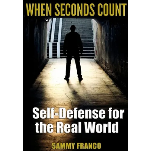 When Seconds Count: Self-Defense for the Real World - Paperback