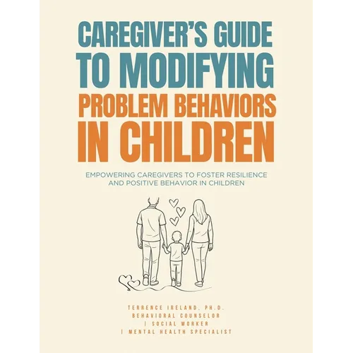 Caregiver's Guide to Modifying Problem Behaviors in Children: Empowering Caregivers to Foster Resilience and Positive Behavior in Children - Paperback