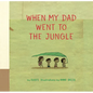 When My Dad Went to the Jungle - Hardcover