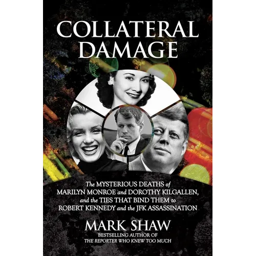 Collateral Damage: The Mysterious Deaths of Marilyn Monroe and Dorothy Kilgallen, and the Ties That Bind Them to Robert Kennedy and the J - Hardcover