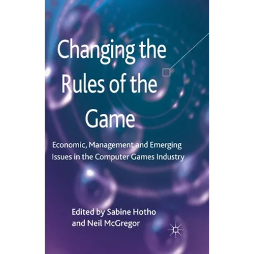 Changing the Rules of the Game: Economic, Management and Emerging Issues in the Computer Games Industry - Paperback