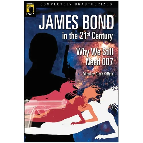 James Bond in the 21st Century: Why We Still Need 007 - Paperback
