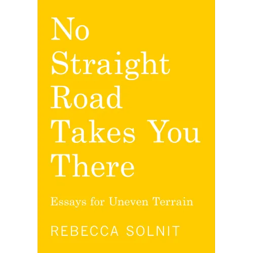 No Straight Road Takes You There: Essays for Uneven Terrain - Paperback
