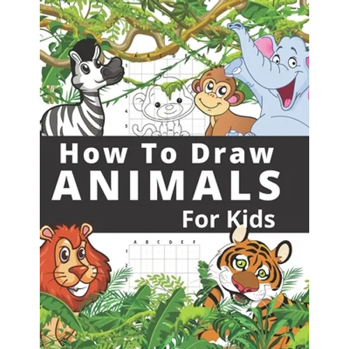 How To Draw Animals For Kids: Fun And Entertaining Activity Book for Children 3 Years And Over Easy Learn To Draw Cute Animals Step-by-Step - Paperback
