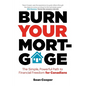 Burn Your Mortgage: The Simple, Powerful Path to Financial Freedom for Canadians - Paperback