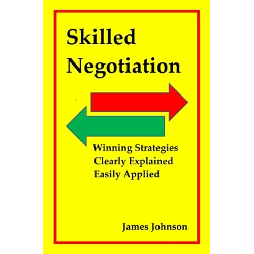 Skilled Negotiation: Winning Strategies Clearly Explained Easily Applied - Paperback