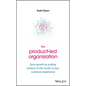 The Product-Led Organization: Drive Growth by Putting Product at the Center of Your Customer Experience - Hardcover