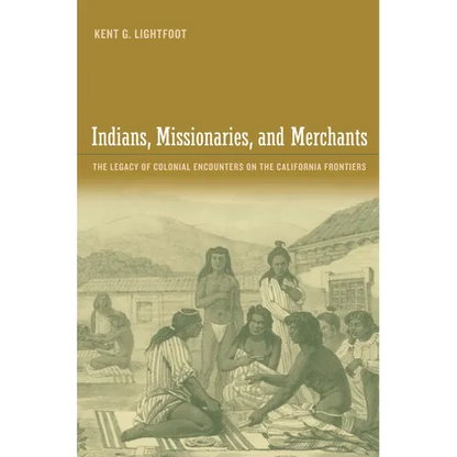Indians, Missionaries, and Merchants: The Legacy of Colonial Encounters on the California Frontiers - Paperback