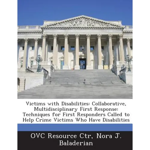 Victims with Disabilities: Collaborative, Multidisciplinary First Response: Techniques for First Responders Called to Help Crime Victims Who Have - Paperback
