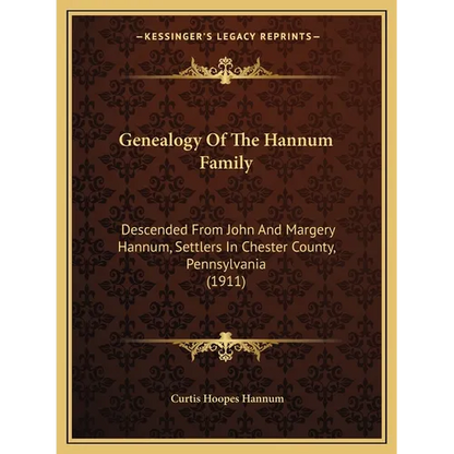 Genealogy Of The Hannum Family: Descended From John And Margery Hannum, Settlers In Chester County, Pennsylvania (1911) - Paperback
