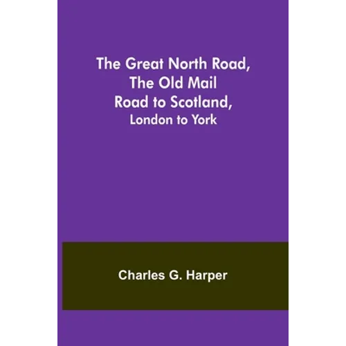 The Great North Road, the Old Mail Road to Scotland: London to York - Paperback