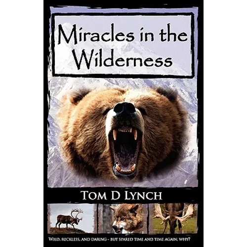 Miracles in the Wilderness: Action Packed Adventure, High Speed Crashes, Alaska/Canada Wolf, Grizzly, Moose Attacks. - Paperback