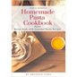 Homemade Pasta Cookbook: Pasta Recipe Book with Gourmet Pasta Recipes - Paperback