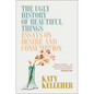 The Ugly History of Beautiful Things: Essays on Desire and Consumption - Paperback