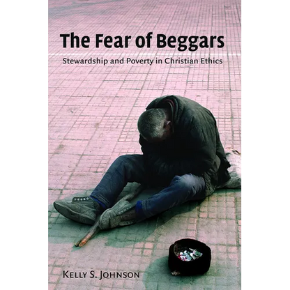 The Fear of Beggars: Stewardship and Poverty in Christian Ethics - Paperback