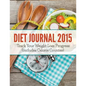 Diet Journal 2015: Track Your Weight Loss Progress (includes Calorie Counter) - Paperback