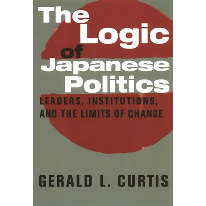 The Logic of Japanese Politics: Leaders, Institutions, and the Limits of Change - Paperback