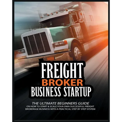 Freight Broker Business Startup: The Ultimate Beginners Guide on How to Start & Scale Your Own Succesful Freight Brokerage Business With a Practical S - Paperback