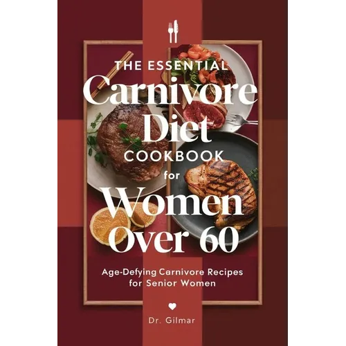 The Essential Carnivore Diet Cookbook for Women Over 60: Age-Defying Carnivore Recipes for Senior Women - Paperback