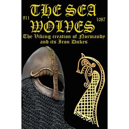 The Sea Wolves: The Viking creation of Normandy and its iron Dukes - Paperback