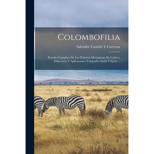 Colombofilia: Estudio Completo De Las Palomas Mensajeras, Su Cultivo, Educación Y Aplicaciones Telegrafía Alada Y Sport ... - Paperback