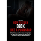 How to Suck Dick like a Pornstar: 29 Vital Techniques on How to Become a Blowjob Queen Plus Tips on How to Deepthroat Him like a Your Life Depends on - Paperback