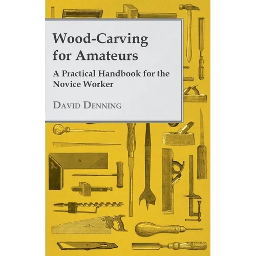 Wood-Carving for Amateurs - A Practical Handbook for the Novice Worker - Paperback