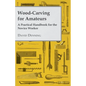 Wood-Carving for Amateurs - A Practical Handbook for the Novice Worker - Paperback