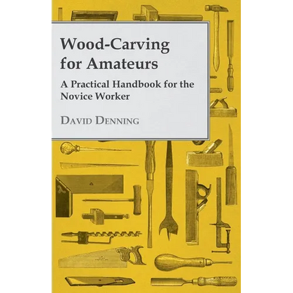 Wood-Carving for Amateurs - A Practical Handbook for the Novice Worker - Paperback