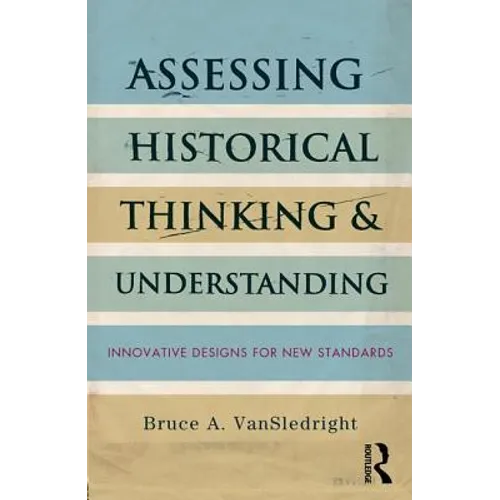 Assessing Historical Thinking and Understanding: Innovative Designs for New Standards - Paperback