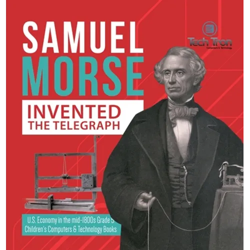 Samuel Morse Invented the Telegraph U.S. Economy in the mid-1800s Grade 5 Children's Computers & Technology Books - Hardcover