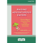 Raising Adventurous Eaters: Practical Ways to Overcome Picky Eating and Food Sensory Sensitivities (16pt Large Print Edition) - Paperback
