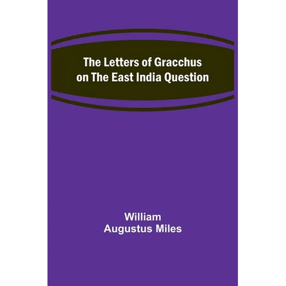 The Letters of Gracchus on the East India Question - Paperback