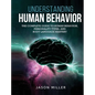 Understanding Human Behavior: The Complete Guide to Human Behavior, Personality Types, and Body Language Mastery - Hardcover