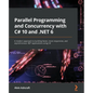 Parallel Programming and Concurrency with C# 10 and .NET 6: A modern approach to building faster, more responsive, and asynchronous .NET applications - Paperback