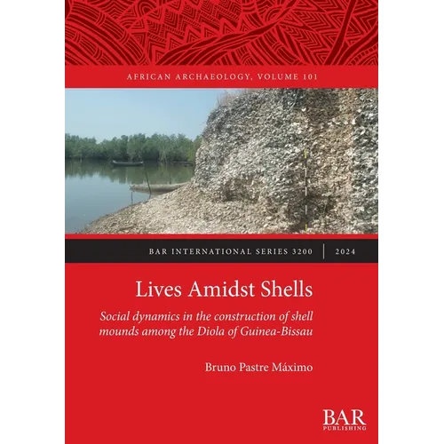Lives Amidst Shells: Social dynamics in the construction of shell mounds among the Diola of Guinea-Bissau - Paperback