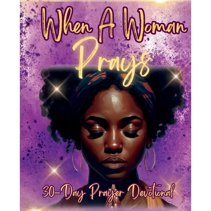 When a Woman Prays: 30 Day Prayer Devotional - Paperback