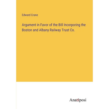 Argument in Favor of the Bill Incorporing the Boston and Albany Railway Trust Co. - Paperback