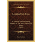 Looking Unto Jesus: A View Of The Everlasting Gospel, Or The Soul's Eyeing Of Jesus (1832) - Paperback
